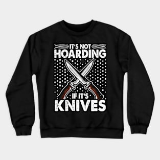 It's Not Hording If It's Knives Forging Forge Knife Collector Crewneck Sweatshirt